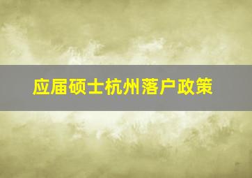 应届硕士杭州落户政策