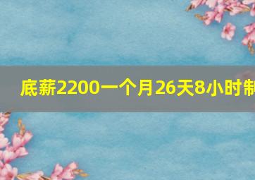 底薪2200一个月26天8小时制