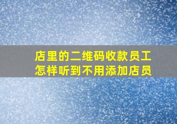 店里的二维码收款员工怎样听到不用添加店员