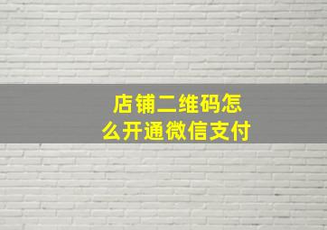 店铺二维码怎么开通微信支付