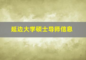 延边大学硕士导师信息