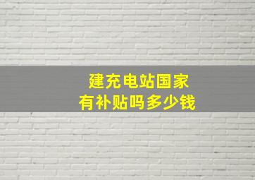 建充电站国家有补贴吗多少钱