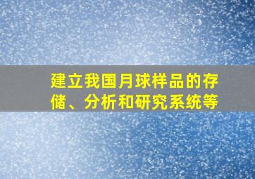 建立我国月球样品的存储、分析和研究系统等