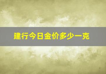 建行今日金价多少一克