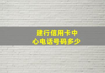 建行信用卡中心电话号码多少