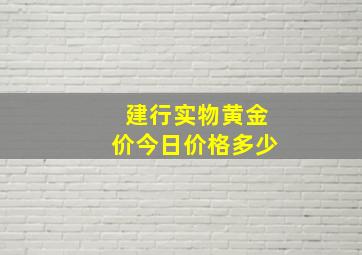 建行实物黄金价今日价格多少