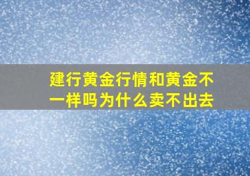 建行黄金行情和黄金不一样吗为什么卖不出去