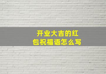 开业大吉的红包祝福语怎么写