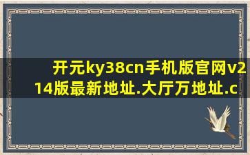 开元ky38cn手机版官网v214版最新地址.大厅万地址.cc