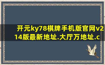 开元ky78棋牌手机版官网v214版最新地址.大厅万地址.cc