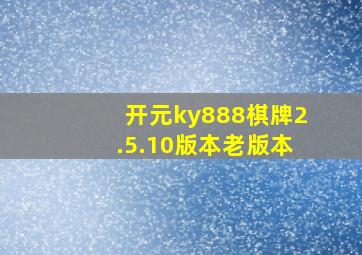 开元ky888棋牌2.5.10版本老版本