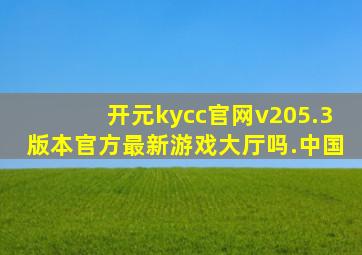 开元kycc官网v205.3版本官方最新游戏大厅吗.中国