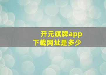 开元旗牌app下载网址是多少