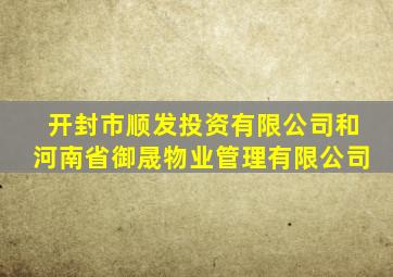 开封市顺发投资有限公司和河南省御晟物业管理有限公司