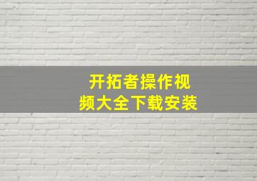 开拓者操作视频大全下载安装