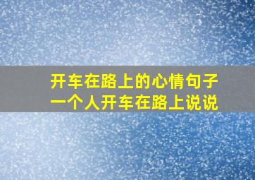 开车在路上的心情句子一个人开车在路上说说