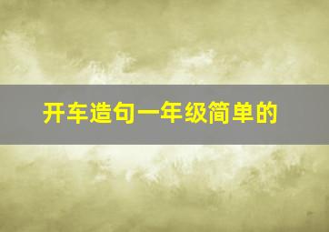 开车造句一年级简单的