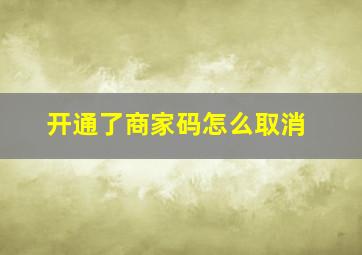 开通了商家码怎么取消