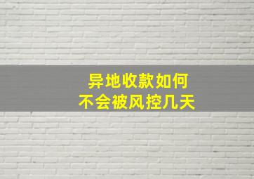 异地收款如何不会被风控几天