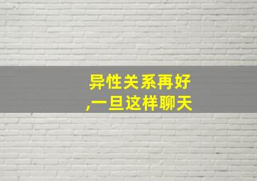 异性关系再好,一旦这样聊天