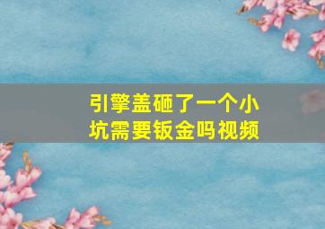 引擎盖砸了一个小坑需要钣金吗视频