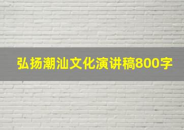 弘扬潮汕文化演讲稿800字