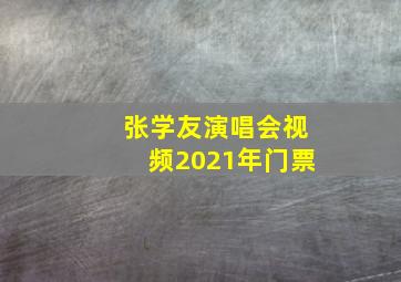 张学友演唱会视频2021年门票