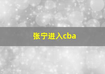 张宁进入cba