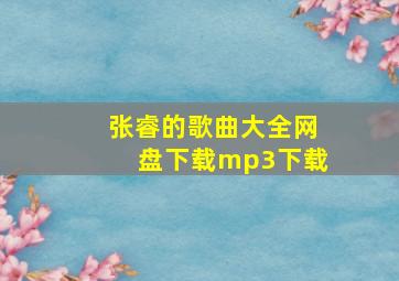 张睿的歌曲大全网盘下载mp3下载