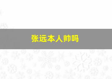 张远本人帅吗