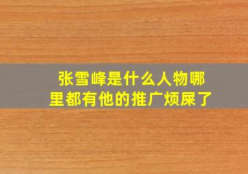 张雪峰是什么人物哪里都有他的推广烦屎了