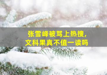 张雪峰被骂上热搜,文科果真不值一读吗