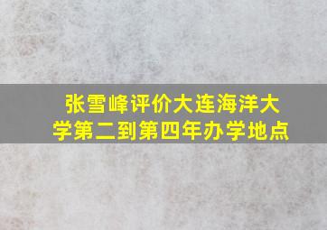 张雪峰评价大连海洋大学第二到第四年办学地点