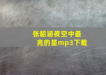 张韶涵夜空中最亮的星mp3下载