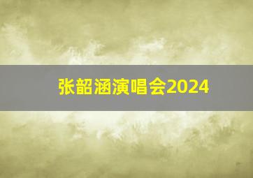 张韶涵演唱会2024