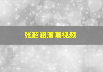 张韶涵演唱视频