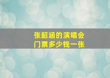 张韶涵的演唱会门票多少钱一张