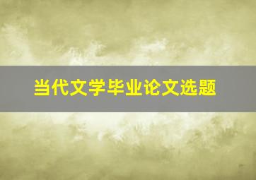 当代文学毕业论文选题