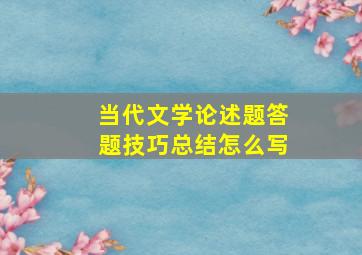 当代文学论述题答题技巧总结怎么写