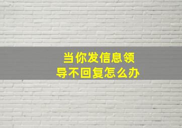 当你发信息领导不回复怎么办