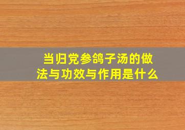 当归党参鸽子汤的做法与功效与作用是什么