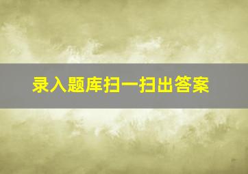 录入题库扫一扫出答案