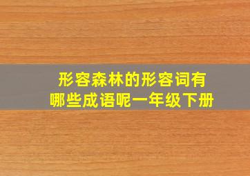 形容森林的形容词有哪些成语呢一年级下册