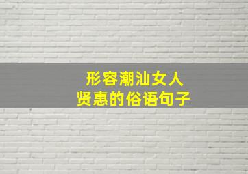 形容潮汕女人贤惠的俗语句子