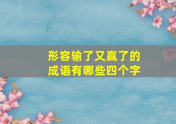 形容输了又赢了的成语有哪些四个字