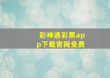 彩神通彩票app下载官网免费