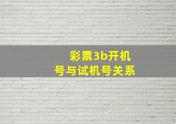 彩票3b开机号与试机号关系