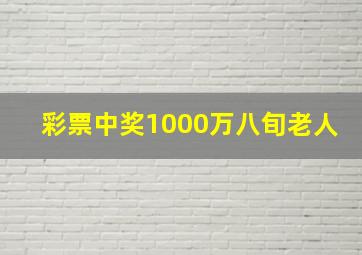 彩票中奖1000万八旬老人