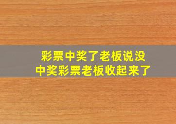 彩票中奖了老板说没中奖彩票老板收起来了