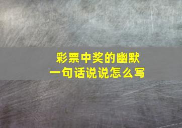 彩票中奖的幽默一句话说说怎么写